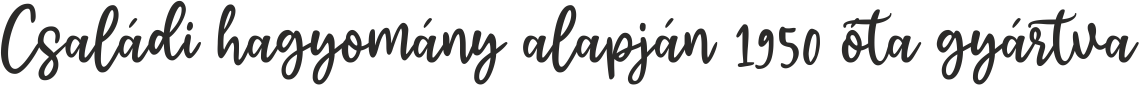 Családi hagyomány alapján 1950 óta gyártva